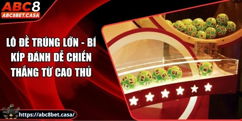 Lô đề trúng lớn - Bí kíp đánh dễ chiến thắng từ cao thủ